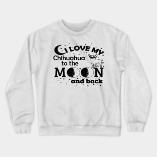 I LOVE My CHIHUAHUA To The MOON & Back Crewneck Sweatshirt